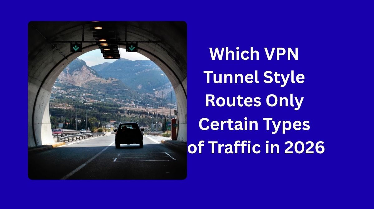 Which VPN Tunnel Style Routes Only Certain Types of Traffic in 2026